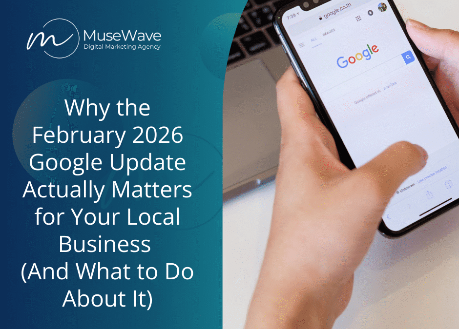 Why the February 2026 Google Update Actually Matters for Your Local Business (And What to Do About It)